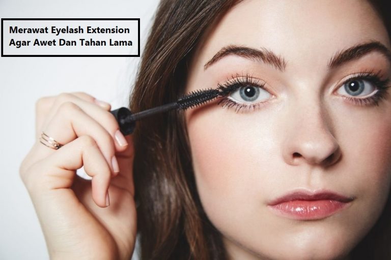 Merawat Eyelash Extension Agar Awet Dan Tahan Lama